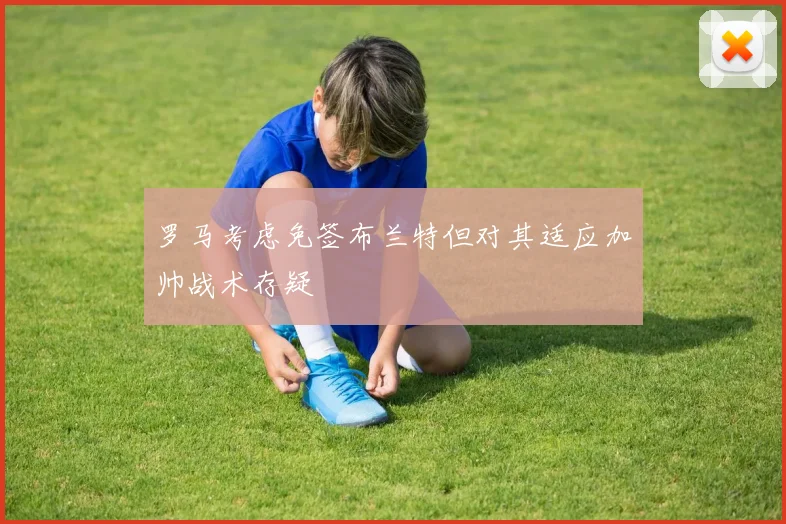 罗马考虑免签布兰特但对其适应加帅战术存疑