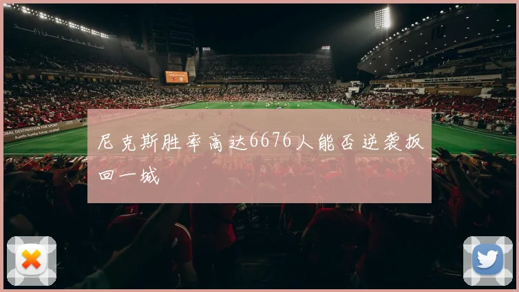 尼克斯胜率高达6676人能否逆袭扳回一城